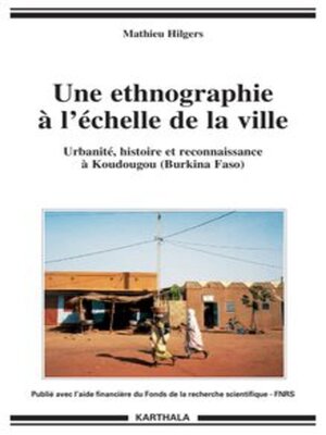 cover image of Une ethnographie à l'échelle de la ville Urbanité, histoire et reconnaissance à Koudougou (Burkina Faso)